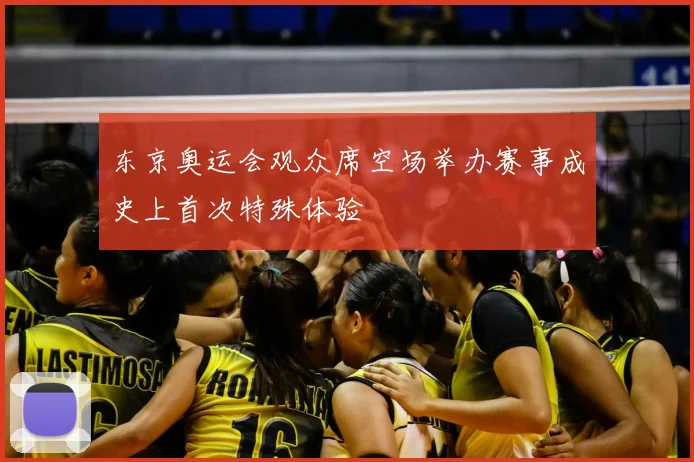 东京奥运会观众席空场举办赛事成史上首次特殊体验