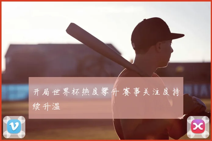 开局世界杯热度攀升 赛事关注度持续升温