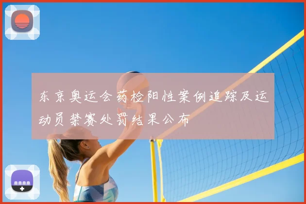东京奥运会药检阳性案例追踪及运动员禁赛处罚结果公布