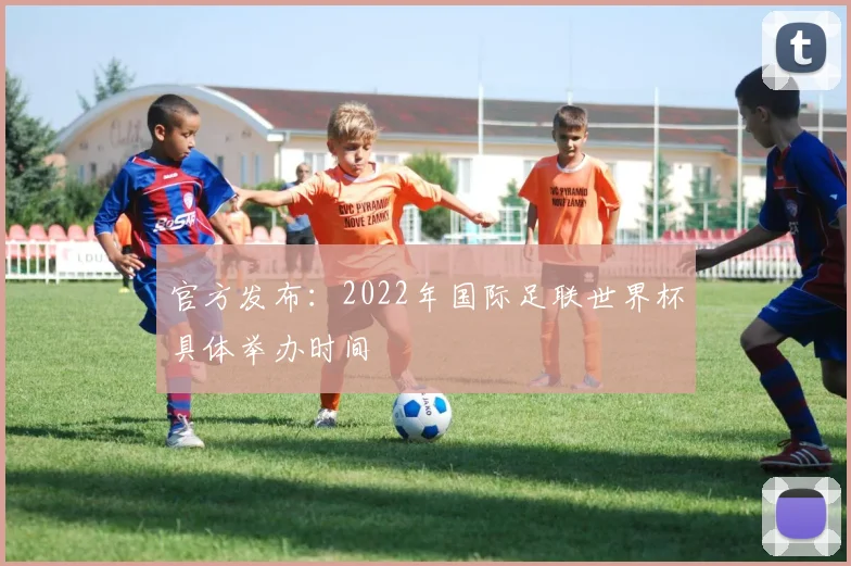 官方发布：2022年国际足联世界杯具体举办时间