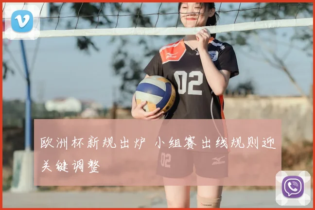 欧洲杯新规出炉 小组赛出线规则迎关键调整