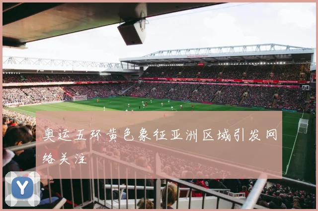 奥运五环黄色象征亚洲区域引发网络关注