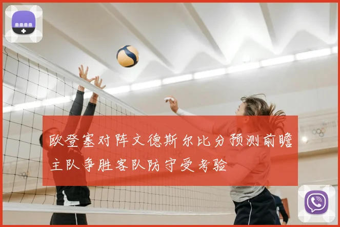 欧登塞对阵文德斯尔比分预测前瞻主队争胜客队防守受考验