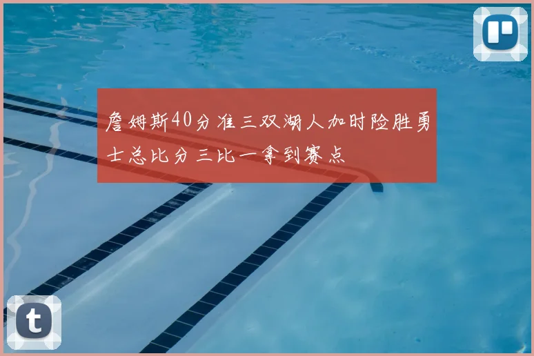 詹姆斯40分准三双湖人加时险胜勇士总比分三比一拿到赛点