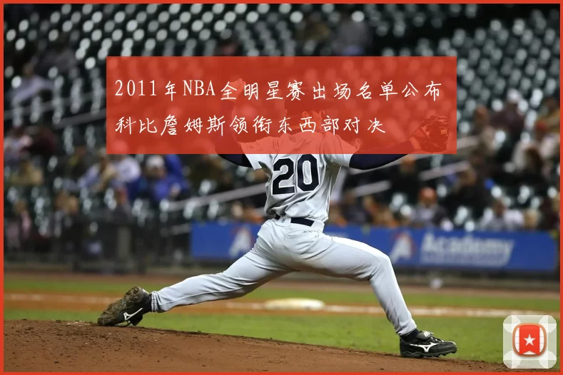 2011年NBA全明星赛出场名单公布 科比詹姆斯领衔东西部对决