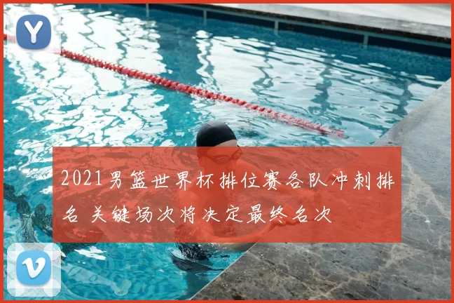 2021男篮世界杯排位赛各队冲刺排名 关键场次将决定最终名次