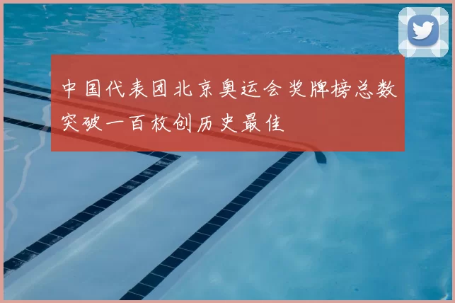 中国代表团北京奥运会奖牌榜总数突破一百枚创历史最佳