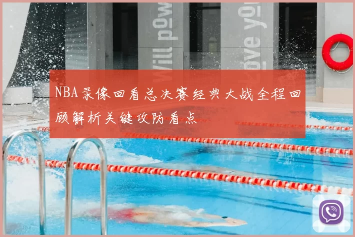 NBA录像回看总决赛经典大战全程回顾解析关键攻防看点