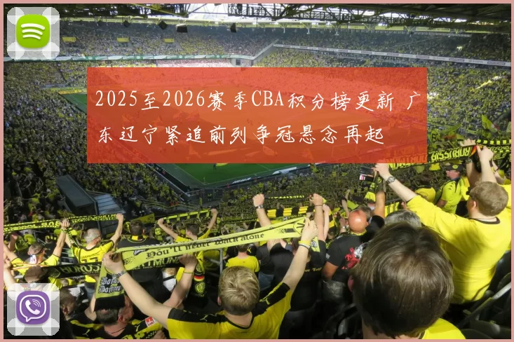 2025至2026赛季CBA积分榜更新 广东辽宁紧追前列争冠悬念再起
