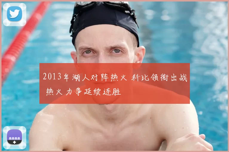 2013年湖人对阵热火 科比领衔出战 热火力争延续连胜